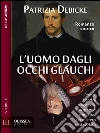 L'uomo dagli occhi glauchi. E-book. Formato EPUB ebook di Patrizia Debicke