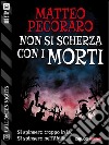 Non si scherza con i morti. E-book. Formato EPUB ebook di Matteo Pecoraro