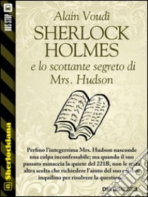 Sherlock Holmes e lo scottante segreto di Mrs. Hudson. E-book. Formato EPUB ebook di Alain Voudì