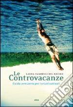 Le controvacanze: Guida semiseria per turisti ostinati. E-book. Formato EPUB ebook