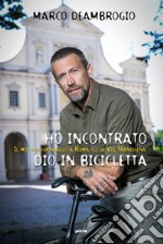 Ho incontrato Dio in bicicletta: Il mio pellegrinaggio a Roma sulla via Franchigena. E-book. Formato EPUB ebook