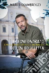Ho incontrato Dio in bicicletta: Il mio pellegrinaggio a Roma sulla via Franchigena. E-book. Formato EPUB ebook di Marco Deambrogio