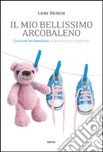 Il mio bellissimo arcobaleno: Crescere un bambino di genere non conforme. E-book. Formato EPUB ebook