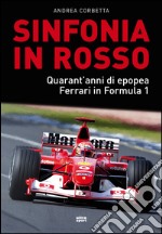 Sinfonia in rosso: Quarant'anni di epopea Ferrari in Formula 1. E-book. Formato EPUB ebook