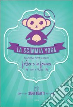 La scimmia Yoga: Ti spiega come essere felice e in forma con lo yoga. E-book. Formato EPUB