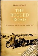 The rugged Road: Due donne e una moto, da Londra a Città del Capo. E-book. Formato EPUB ebook