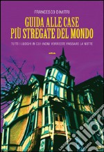 Guida alle case più stregate del mondo: Tutti i luoghi in cui (non) vorreste passare la notte. E-book. Formato EPUB ebook