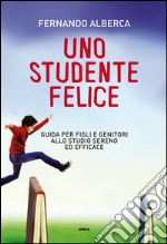 Uno studente felice: Guida per figli e genitori allo studio sereno ed efficace. E-book. Formato EPUB ebook