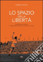 Lo spazio della libertà: Da Michels a Guardiola, il viaggio dell’idea che ha rivoluzionato il calcio. E-book. Formato EPUB ebook