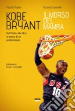 Kobe Bryant. Il morso del Mamba: Dall’Italia alla Nba, la storia di un predestinato. E-book. Formato EPUB ebook