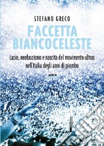 Faccetta biancoceleste: Lazio, neofascismo e nascita del movimento ultras nell’Italia degli anni di piombo. E-book. Formato EPUB ebook