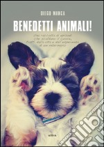 Benedetti animali!: Una raccolta di episodi che scaldano il cuore, tratti dalla vita e dall'esperienza di un veterinario. E-book. Formato EPUB