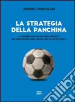 La strategia della panchina: Il mestiere dell'allenatore spiegato dai protagonisti del calcio che ha fatto epoca. E-book. Formato EPUB ebook