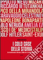 I Cold Case della storia: Da Tutankhamon a Neruda: 3.000 anni di delitti irrisolti. E-book. Formato EPUB ebook