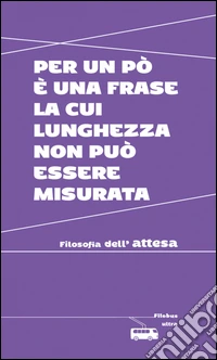 Per un po' è una frase la cui lunghezza non può essere misurata: Filosofia dell'attesa. E-book. Formato EPUB ebook