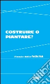 Costruire o piantare?: Filosofia della felicità. E-book. Formato EPUB ebook di Aa. Vv.