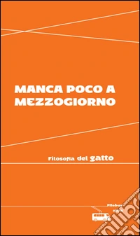 Manca poco a mezzogiorno: Filosofia del gatto. E-book. Formato EPUB ebook