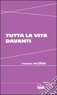 Tutta la vita davanti: Filosofia dei film. E-book. Formato EPUB ebook