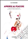 Aprirsi al piacere: Come migliorare la sessualità e vivere con passione ogni momento. E-book. Formato EPUB ebook