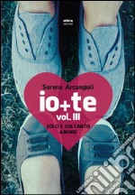 Io + te. Vol. III. Solo e soltanto amore. E-book. Formato EPUB ebook