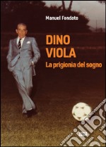 Dino Viola. La prigionia del sogno. E-book. Formato EPUB ebook