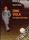 Dino Viola. La prigionia del sogno. E-book. Formato EPUB ebook di Manuel Fondato