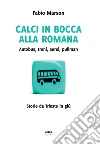 Calci in bocca alla romana: Autobus, treni, aerei, pullman. Storie da Trieste in giù. E-book. Formato EPUB ebook di Fabio Marson
