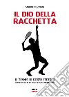 Il Dio della racchetta: Il tennis di Roger Federer raccontato in nove colpi impossibili. E-book. Formato EPUB ebook