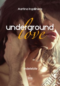 Underground love. Indelebile. E-book. Formato EPUB ebook di Martina Ingallinera