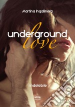 Underground love. Indelebile. E-book. Formato EPUB