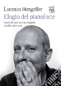 Elogio del pianoforte: Storie di tasti tra Caccioppoli, Gould e altri eroi. E-book. Formato EPUB ebook di Lorenzo Hengeller