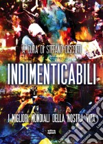 Indimenticabili: I migliori mondiali della nostra vita. E-book. Formato EPUB ebook