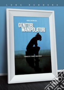 Genitori manipolatori: Riconoscere e fuggire l’amore malato. E-book. Formato EPUB ebook di Isabelle Nazare-Aga