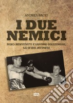 I due nemici: Nino Benvenuti e Sandro Mazzinghi, la sfida infinita. E-book. Formato EPUB
