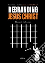 Rebranding Jesus Christ: Riusciranno i creativi a salvare Gesù dalla chiesa?. E-book. Formato EPUB ebook