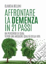 Affrontare la demenza in 21 passi: Un percorso di cura verso una migliore qualità della vita. E-book. Formato EPUB ebook