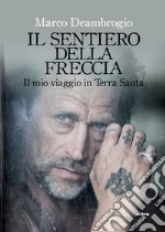 Il sentiero della freccia: Il mio viaggio in Terra Santa. E-book. Formato EPUB ebook