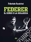 Federer. Il genio e la bellezza. E-book. Formato EPUB ebook di Fabrizio Sandrini