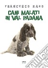 Cani malati in val padana. E-book. Formato EPUB ebook di Francesco Rago