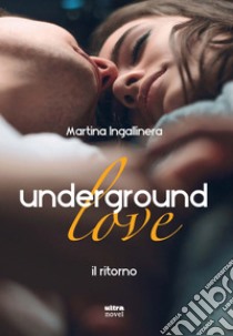 Underground Love. Il ritorno. E-book. Formato EPUB ebook di Martina Ingallinera