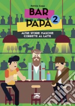 Bar papà 2: Altre storie maschie corrette al latte. E-book. Formato EPUB