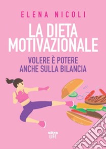 La dieta motivazionale: Volere è potere anche sulla bilancia. E-book. Formato EPUB ebook di Elena Nicoli