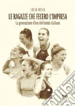 Le ragazze che fecero l'impresa: La generazione d’oro del tennis italiano. E-book. Formato EPUB