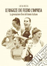 Le ragazze che fecero l'impresa: La generazione d’oro del tennis italiano. E-book. Formato EPUB ebook