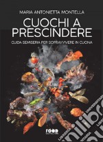 Cuochi a prescindere: Guida semiseria per resistere in cucina. E-book. Formato EPUB ebook