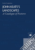 John Keats’s LandscapesA Catalogue of Features. E-book. Formato PDF