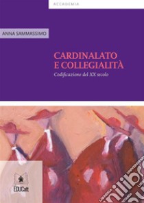 Cardinalato e collegialitàCodifi cazione del XX secolo. E-book. Formato PDF ebook di Anna Sammassimo