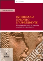 Interlingua e profilo d'apprendente: Uno sguardo diacronico tra linguistica acquisizionale e glottodidattica. E-book. Formato PDF