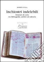 Inchiostri indelebiliItinerari di carta tra bibliografie, archivi ed editoria. 25 anni di scritti (1986-2011). E-book. Formato PDF ebook