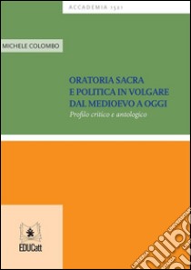 Oratoria sacra e politica in volgare dal Medioevo a oggiProfilo critico e antologico. E-book. Formato PDF ebook di Michele Colombo